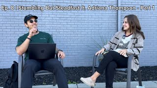 Ep 8  Stumbling But Steadfast ft Adriana Thompson  Part 1 [upl. by Hite]