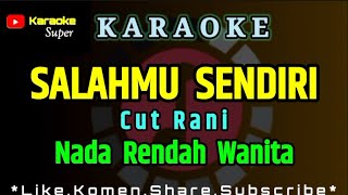 Salahmu Sendiri  Cut Rani  KARAOKE  Nada Rendah WANITA [upl. by Yzzo]