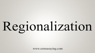 How To Say Regionalization [upl. by Helgeson155]