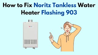 How to Fix Noritz Tankless Water Heater Flashing 903 [upl. by Yup]