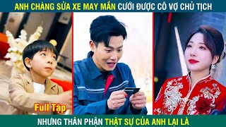 Anh Chàng MAY MẮN cưới được cô vợ xinh đẹp  hóa ra thân phận thật sự của anh lại là  Review Phim [upl. by Yrdua]