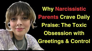 Why Narcissistic Parents Crave Daily Praise The Toxic Obsession with Greetings amp Control [upl. by Sregor]