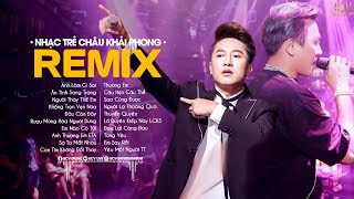 Nhạc Trẻ Remix 2023 Hay Nhất Của Châu Khải Phong  Ân tình Sang Trang Anh Làm Gì SaiKhông Trọn Vẹn [upl. by Jarietta]