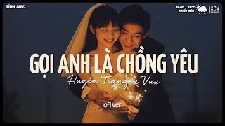 Gọi Anh Là Chồng Yêu Ơi Gọi Anh Là Cả Thế GiớiGọi Anh Là Chồng Yêu Lofi  Nhạc Chill Hot TikTok [upl. by Oderfla109]