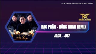 BẠC PHẬN  HỒNG NHAN REMIX  JACK  J97  NHÃ KEY [upl. by Deeas553]