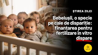 15 Februarie 2024 Bebelușii pe cale de dispariție finanțarea pentru fertilizare în vitro dispare [upl. by Kcered911]