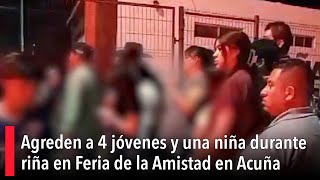 Agreden a 4 jóvenes y una niña durante riña en Feria de la Amistad en Acuña [upl. by Noli]