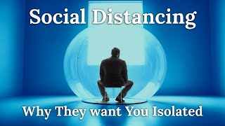 Social Distancing  Why They want You Isolated and Alone [upl. by Diamante]