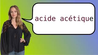 How to say ethanoic acid in French [upl. by Nylasoj46]