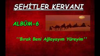 Şehitler Kervanı  Bırak Beni Yüreğim Ağlayayım ALBÜM 6 [upl. by Talia587]