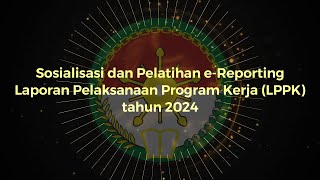 SOSIALISASI DAN PELATIHAN EREPORTING LAPORAN PELAKSANAAN PROGRAM KERJA LPPK TAHUN 2024 [upl. by Lanevuj]