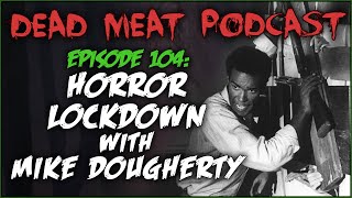 Horror Lockdown with Mike Dougherty Dead Meat Podcast 104 [upl. by Ilatfan715]