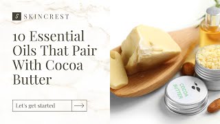 10 Essential Oils That Pair With Cocoa Butter [upl. by Bej199]