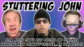 Stuttering John mocks Chad Zumocks dead brother and ponders harassing Kevin Brennans children [upl. by Musser]