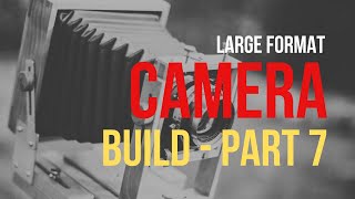 4x5 Large Format Camera Build  Part 7  Complete [upl. by Yelsna]