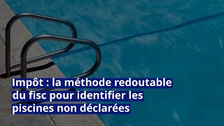 Impôt  la méthode redoutable du fisc pour identifier les piscines non déclarées [upl. by Rillis]