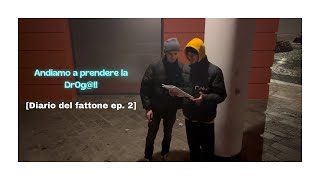 Andiamo a prendere la Dr0g Diario del fattone ep 2 [upl. by Sheply]