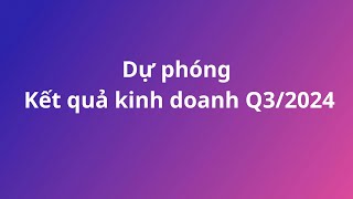 Dự phóng kết quả kinh doanh quý 32024 [upl. by Enaile]