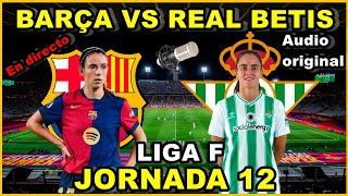 FC BARCELONA FEMENINO VS REAL BETIS FEMINAS HOY  NARRACIÓN EN DIRECTO🎙️  JORNADA 12 [upl. by Nyllaf]