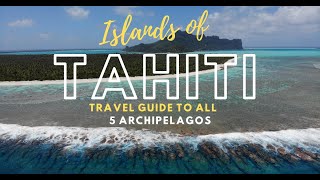 ISLANDS OF TAHITI  Travel Guide To All 5 Archipelagos Of French Polynesia [upl. by Froemming790]