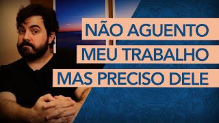 NÃO AGUENTO meu trabalho mas preciso dele O que fazer Psicanalista explica como resolver [upl. by Diao]