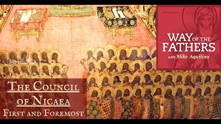 22 The Council of Nicaea First and Foremost  Way of the Fathers with Mike Aquilina [upl. by Neiviv]