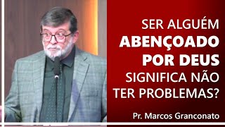 Ser alguém abençoado por Deus significa não ter problemas  Pr Marcos Granconato [upl. by Auqined]