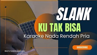 Ku Tak Bisa  Slank karaoke nada rendah [upl. by Konyn102]