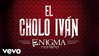 Enigma Norteño  El Cholo Iván Audio [upl. by Danella327]