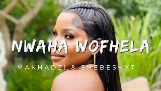 Makhadzi  Nwaha Wofhela Official Audio Feat Shebeshxt [upl. by Airdua]