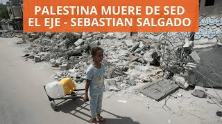 PALESTINA MUERE DE SED  EL EJE  SEBASTIAN SALGADO [upl. by Ajroj]