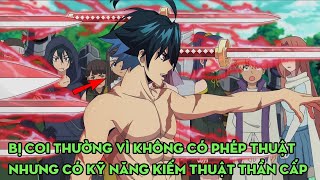 Kẻ Bị Coi Thường vì không có Phép Thuật nhưng có Kỹ Năng Kiếm Thuật Cấp Thần  Review Anime [upl. by Aitropal]