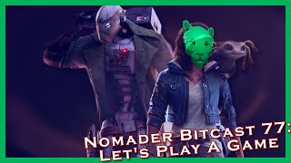 Nomader Bitcast 77 Lets Play A Game [upl. by Lekym]