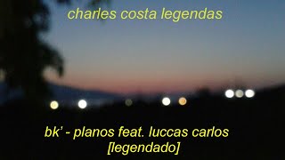 bk  planos feat luccas carlos legendado [upl. by Adnil]