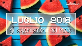 Gli eventi di Luglio 2018 da non perdere in Italia e non solo [upl. by Ute177]