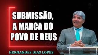 SUBMISSÃO A MARCA DO POVO DE DEUS  Hernandes Dias Lopes [upl. by Josephine]