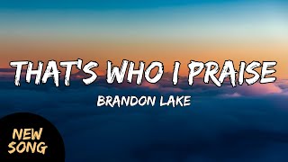 Brandon Lake  Thats Who I Praise LYRICS ThatsWhoIPraise BrandonLake ChristianMusic [upl. by Eikcor]