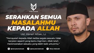 Serahkan Semua Masalahmu Kepada Allah  Ust Hanan Attaki Lc [upl. by Laram996]