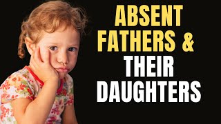 Absent Fathers and Their Daughters [upl. by Oballa]