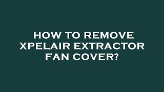 How to remove xpelair extractor fan cover [upl. by Attwood]