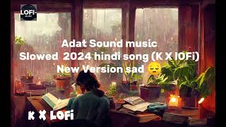 Adat Sound Music Slowed 2024 hindi song K X lOFi 😔New version [upl. by Wrightson]