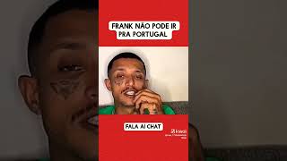 FRANK TA PROIBIDO DE IR EM BORA PRA PORTUGAL [upl. by Dawson]