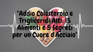 quotColesterolo e Trigliceridi Alti 15 Alimenti e 5 Segreti per un Cuore Sanosalute [upl. by Lika]