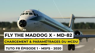 Tuto FR Fly the Maddog X  MSFS McDonnel Douglas MD 82  Episode 1 Chargement amp paramétrages MCDU [upl. by Pollack]