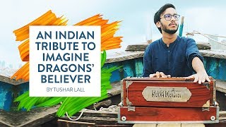 An Indian Tribute to Imagine Dragons’ Believer  by Tushar Lall [upl. by Eittocs]