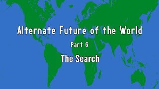 Alternate Future of the World  Part 6  The Search [upl. by Franzoni]