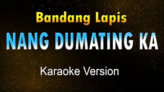 NANG DUMATING KA  Bandang Lapis Karaoke HD [upl. by Forsyth]