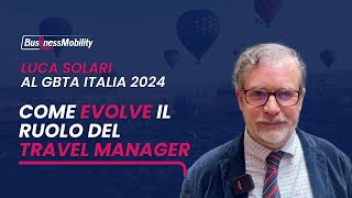 Il ruolo del Travel Manager nel mondo che cambia cosa ne pensa Luca Solari [upl. by Emirak643]