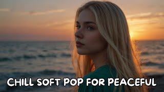 Chillout Pop Playlist 🌙✨  Soft Chill Pop for Quiet Nights and Deep Feels [upl. by Iverson306]