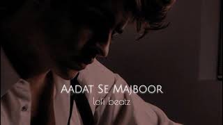 Aadat se majboor  lofi beatz  slowed [upl. by Zurn]